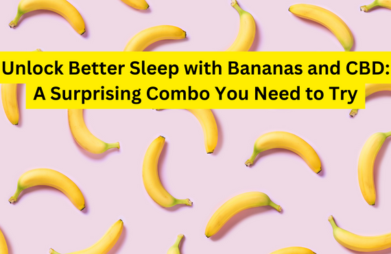 Unlock Better Sleep with Bananas and CBD: A Surprising Combo You Need to Try!